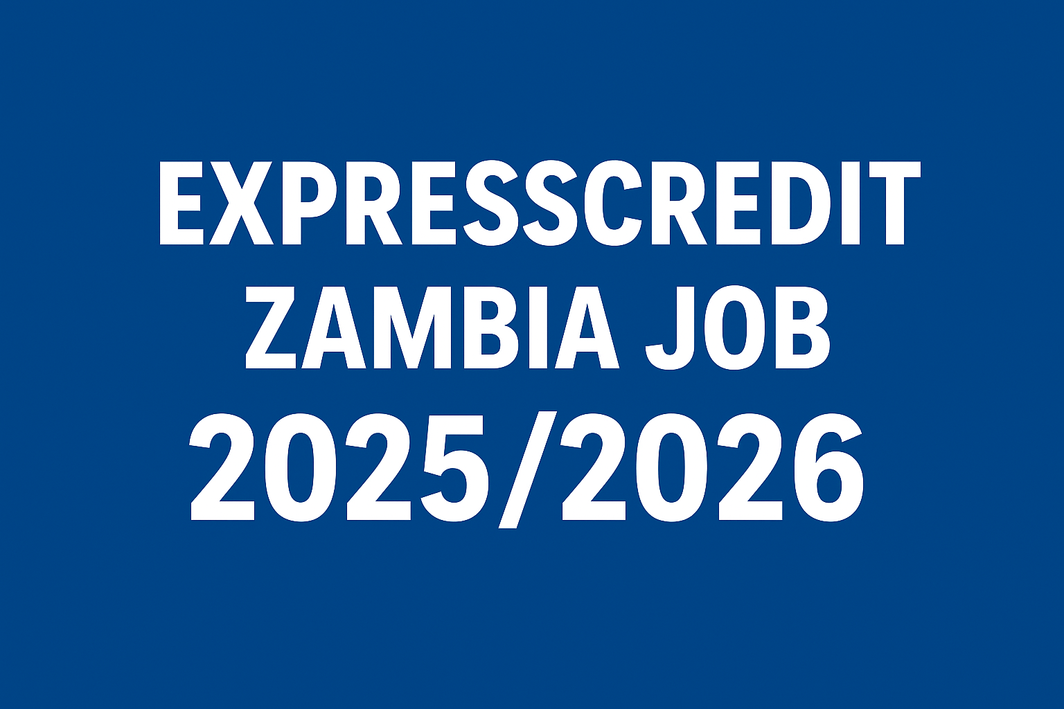 ExpressCredit Zambia Job 2026/2027 | Recruitment Guide, Requirements and How to Apply ExpressCredit Zambia Job
